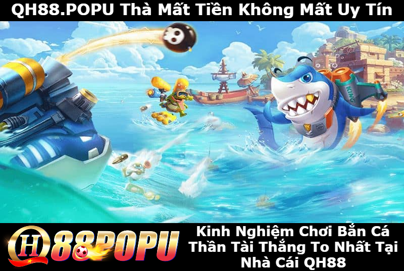 kinh-nghiem-ban-ca-than-tai-thang-to-nhat-tai-qh88