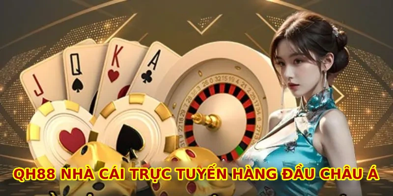 QH88 nhà cái trực tuyến hàng đầu Châu Á